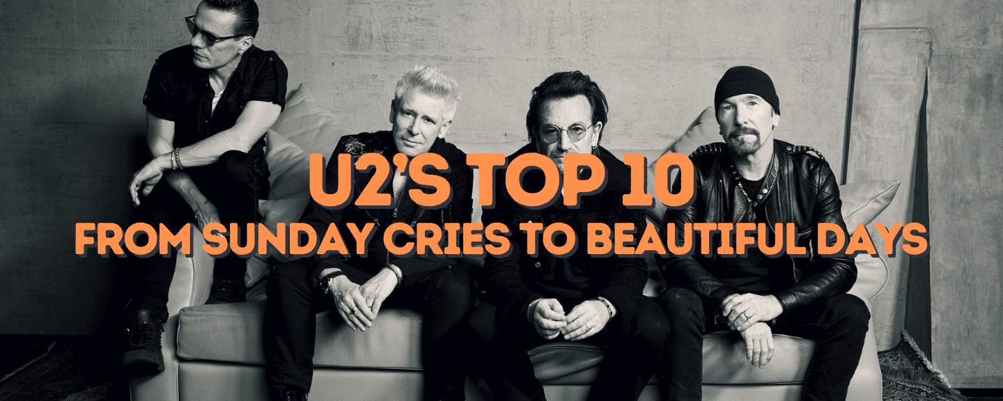 U2’s Top 10: From Sunday Cries to Beautiful Days
